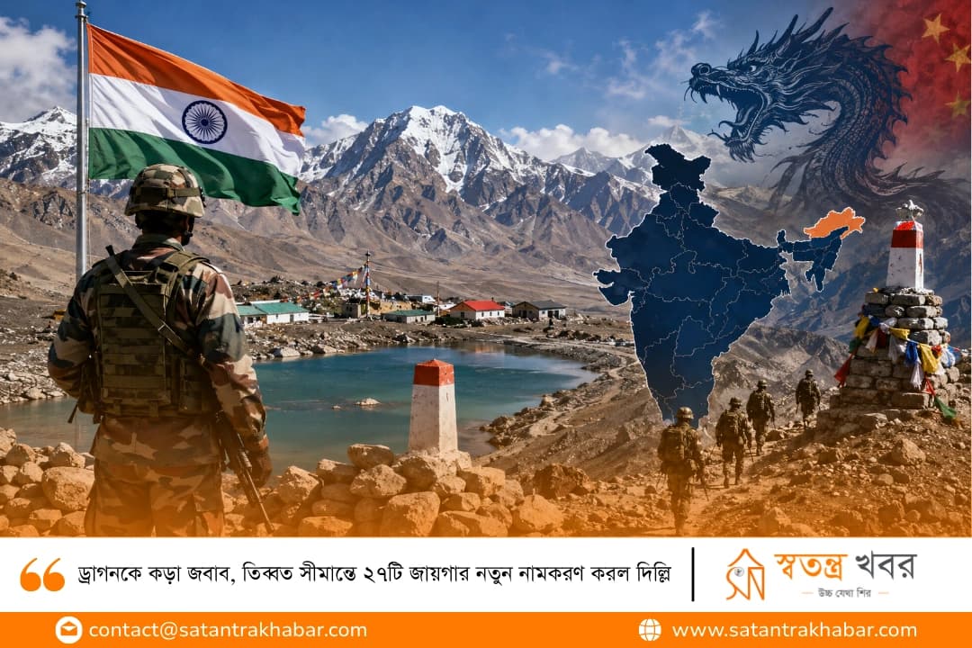 ড্রাগনকে কড়া জবাব, তিব্বত সীমান্তে ২৭টি জায়গার নতুন নামকরণ করল দিল্লি