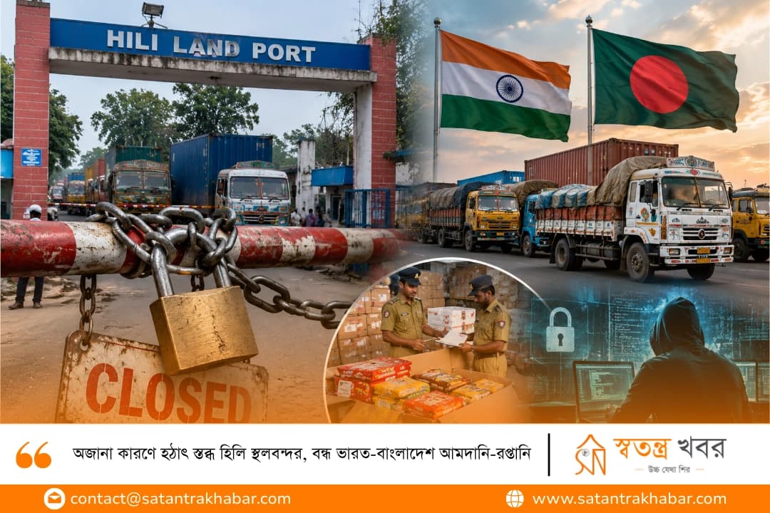 অজানা কারণে হঠাৎ স্তব্ধ হিলি স্থলবন্দর, বন্ধ ভারত-বাংলাদেশ আমদানি-রপ্তানি