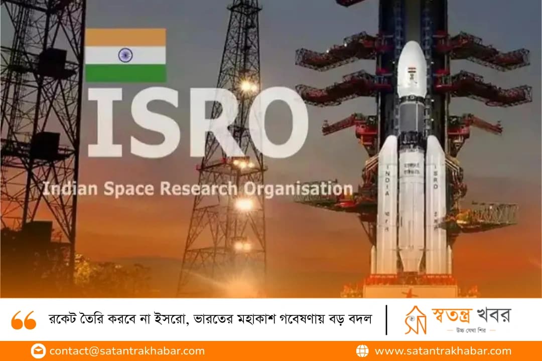 রকেট তৈরি করবে না ইসরো, ভারতের মহাকাশ গবেষণায় বড় বদল