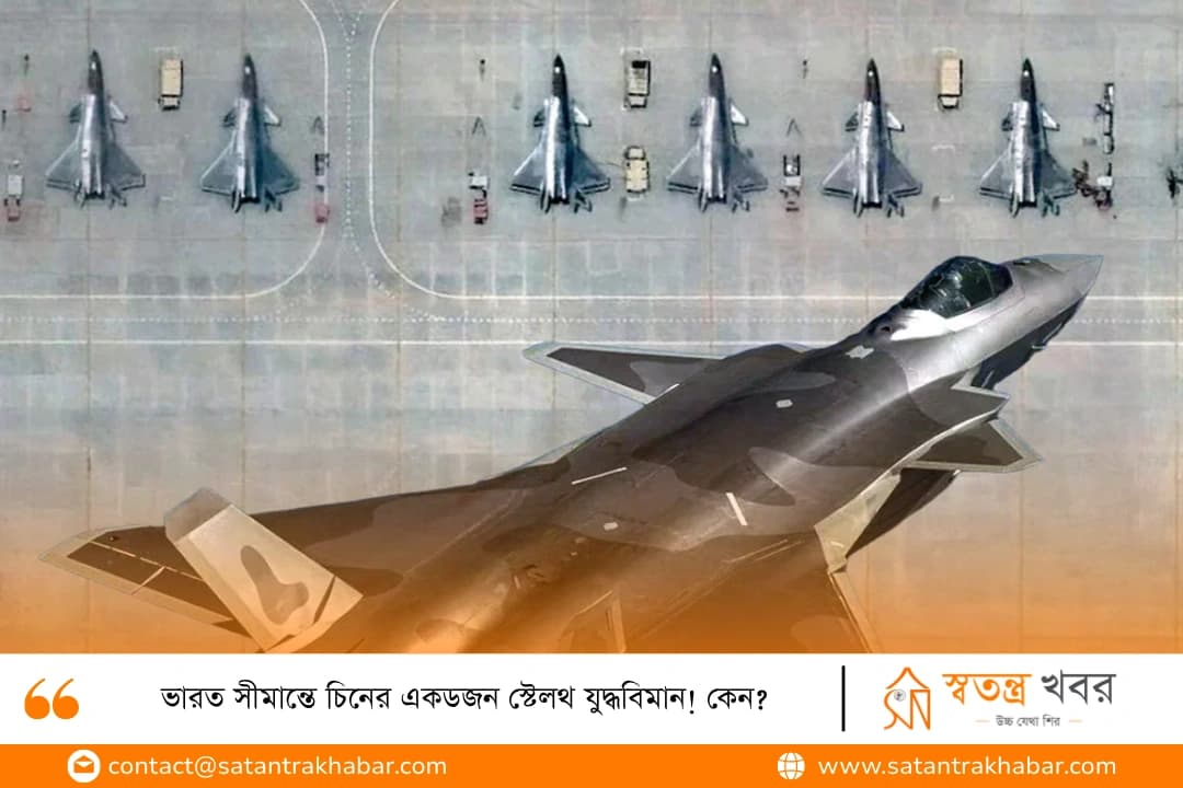 ভারত সীমান্তে চিনের একডজন স্টেলথ যুদ্ধবিমান! কেন?