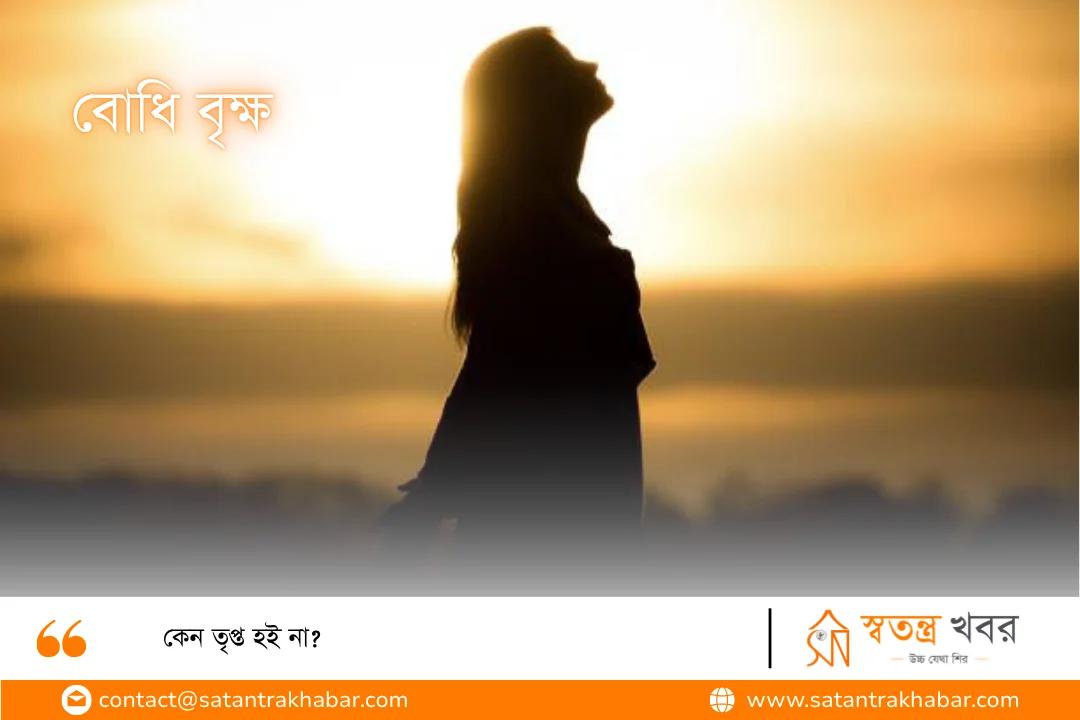 বোধিবৃক্ষ - কেন তৃপ্ত হই না?