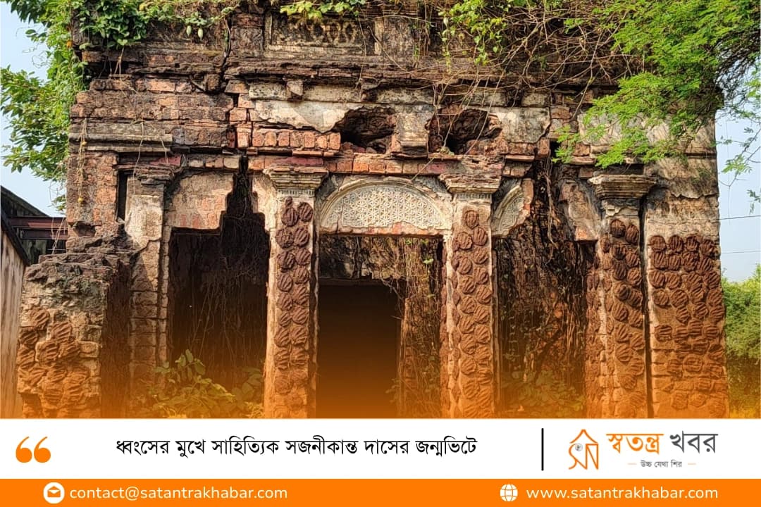 ধ্বংসের মুখে সাহিত্যিক সজনীকান্ত দাসের জন্মভিটে