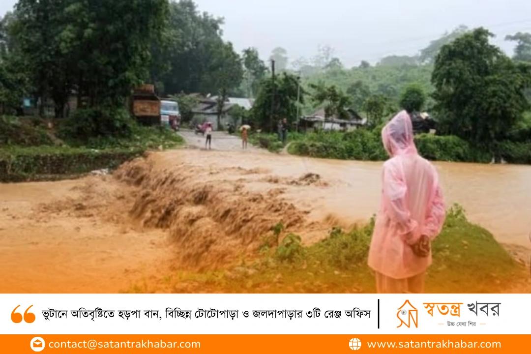 ভুটানে অতিবৃষ্টিতে হড়পা বান, বিচ্ছিন্ন টোটোপাড়া ও জলদাপাড়ার ৩টি রেঞ্জ অফিস