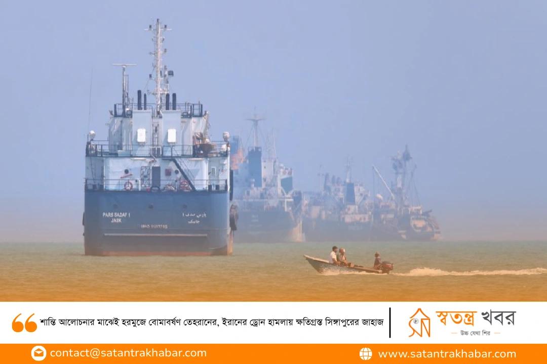 শান্তি আলোচনার মাঝেই হরমুজে বোমাবর্ষণ তেহরানের, ইরানের ড্রোন হামলায় ক্ষতিগ্রস্ত সিঙ্গাপুরের জাহাজ