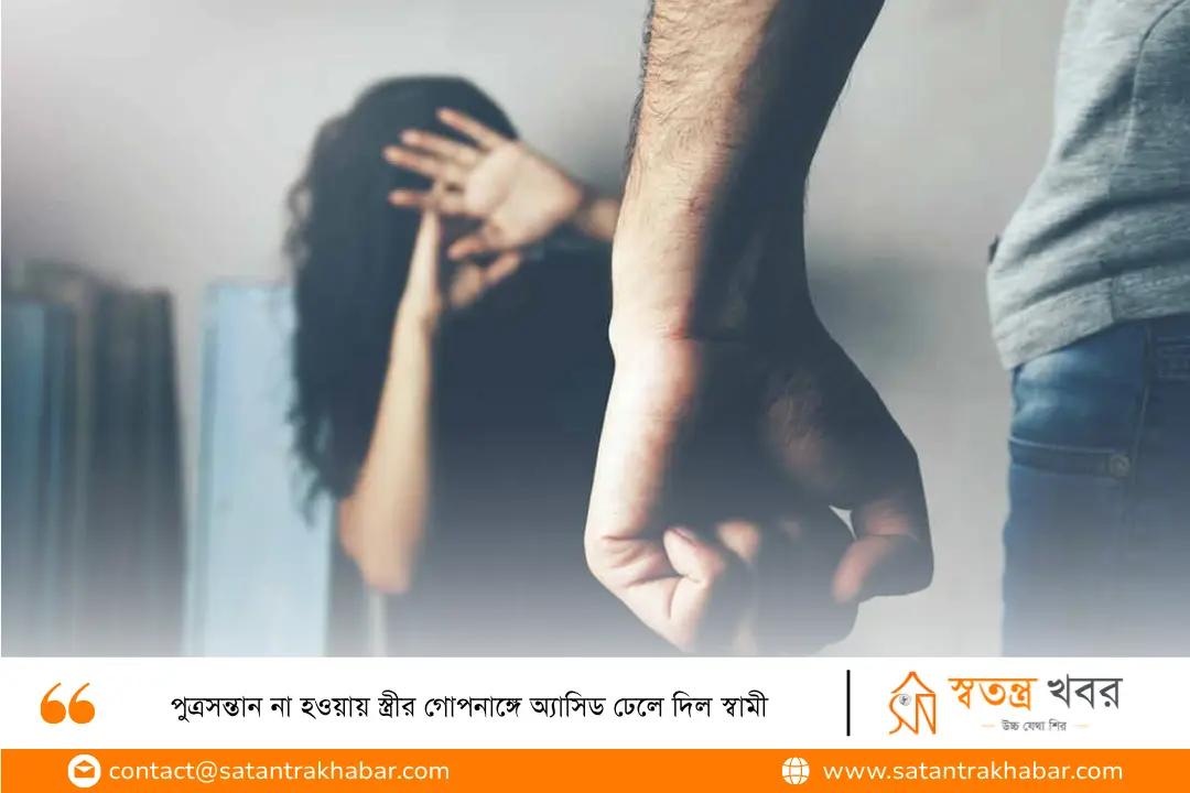 পুত্রসন্তান না হওয়ায় স্ত্রীর গোপনাঙ্গে অ্যাসিড ঢেলে দিল স্বামী