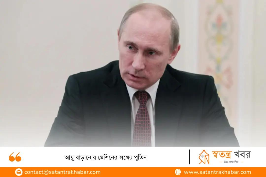 আয়ু বাড়ানোর মেশিনের লক্ষ্যে পুতিন