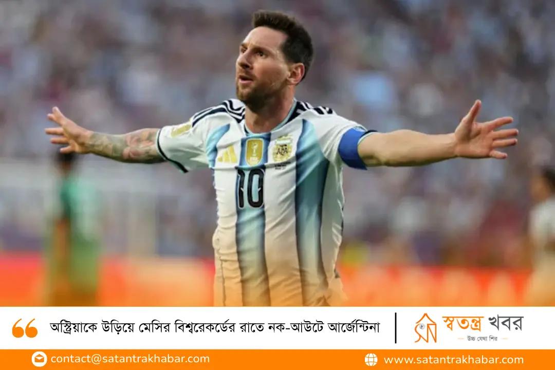 অস্ট্রিয়াকে উড়িয়ে মেসির বিশ্বরেকর্ডের রাতে নক-আউটে আর্জেন্টিনা