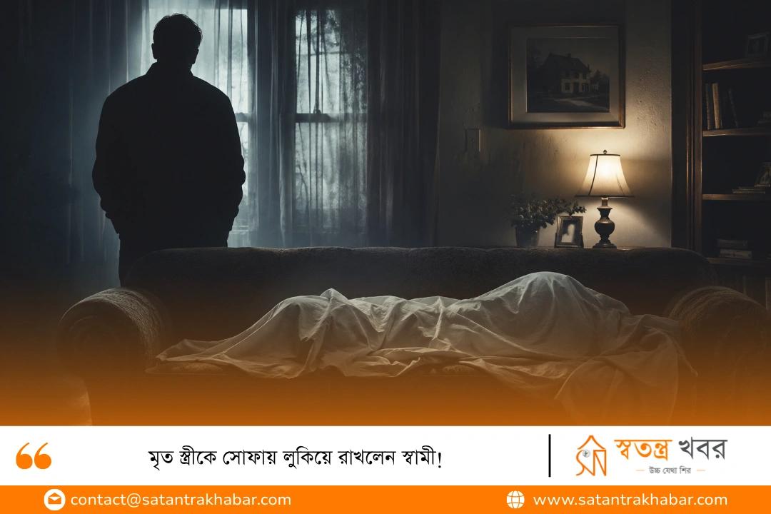 মৃত স্ত্রীকে সোফায় লুকিয়ে রাখলেন স্বামী!