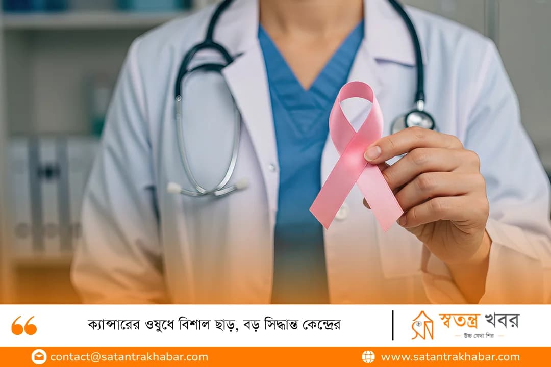 ক্যান্সারের ওষুধে বিশাল ছাড়, বড় সিদ্ধান্ত কেন্দ্রের